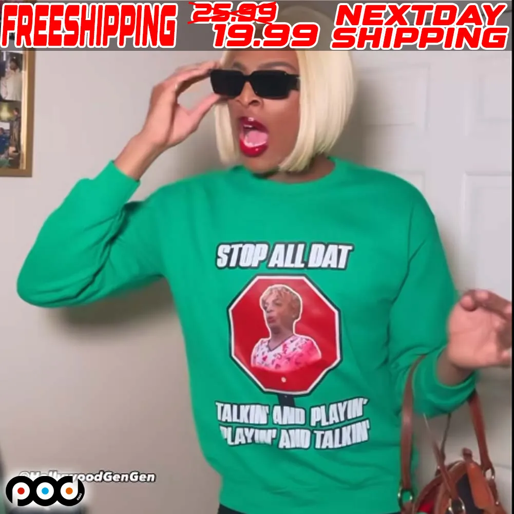 Stop All Dat Talking And Playing And Playing And Talking Shirt