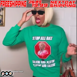 Stop All Dat Talking And Playing And Playing And Talking Shirt