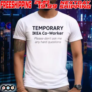 Temporary Ikea Co Worker Please Don't Ask Me Any Hard Questions Shirt