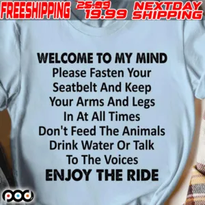 Welcome To My Mind Please Fasten Your Seatbelt And Keep Your Arms And Legs In Or Talk To The Voices Enjoy The Ride Shirt