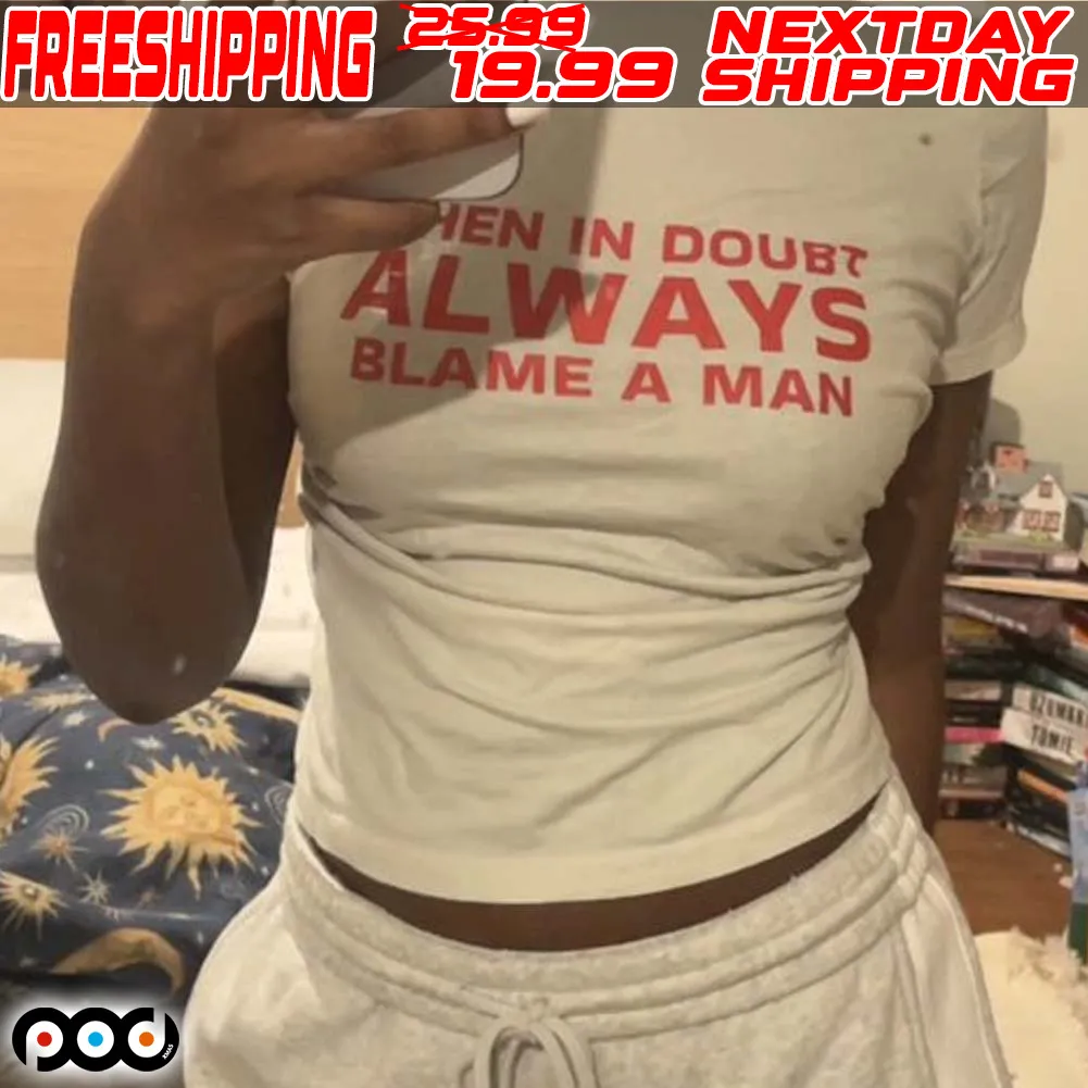 When In Doubt Always Blame A Man Shirt