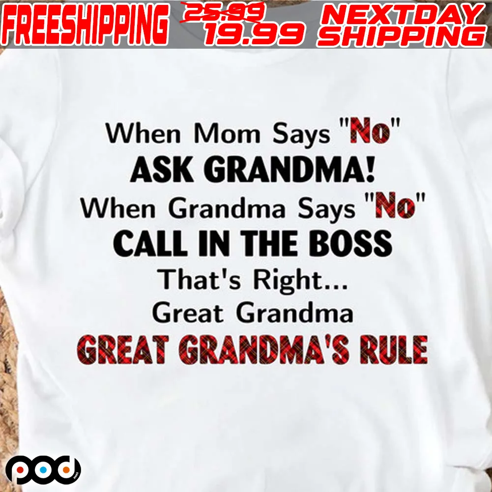 When Mom Says No Ask Grandma When Grandma Says No Call In The Boss That’s Right great Grandma Great Grandma’s Rule Shirt