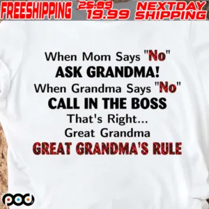 When Mom Says No Ask Grandma When Grandma Says No Call In The Boss That’s Right great Grandma Great Grandma’s Rule Shirt