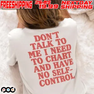 Don't Talk To Me I Need To Chart And Have No Self Control Shirt