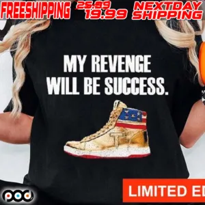 Trump Shoe My Revenge Will Be Success Shirt