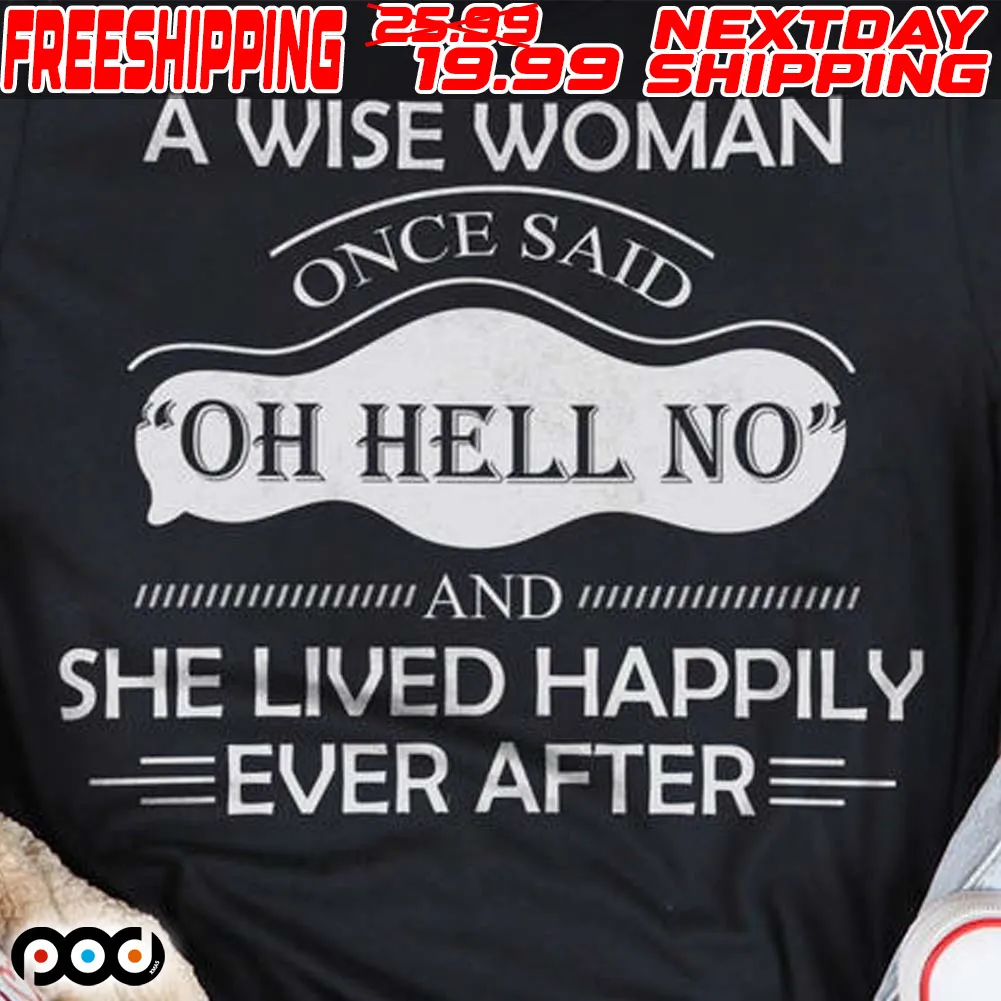 A Wise Woman One Said Oh Hell No And She Lived Happily Ever After Shirt