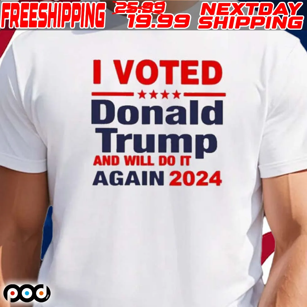 I Voted Donald Trump And Will Do It Again 2024 Shirt