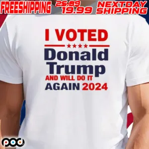 I Voted Donald Trump And Will Do It Again 2024 Shirt