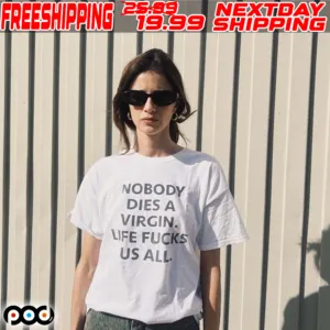 Nobody Dies A Virgin Life Fucks Us All Shirt