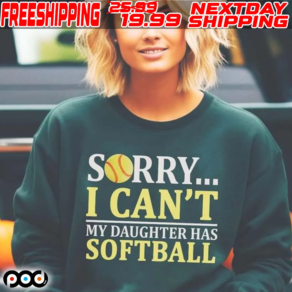 Sorry I Can't My Daughter Has Softball Shirt