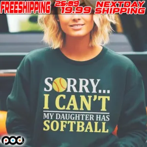 Sorry I Can't My Daughter Has Softball Shirt