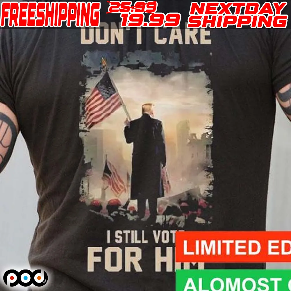 Trump Don't Care I Still Vote For Him American Flag Shirt