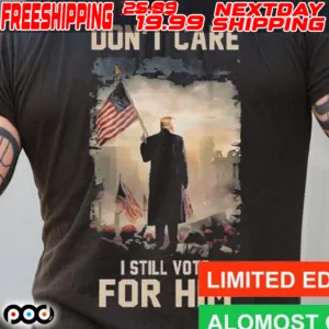 Trump Don't Care I Still Vote For Him American Flag Shirt
