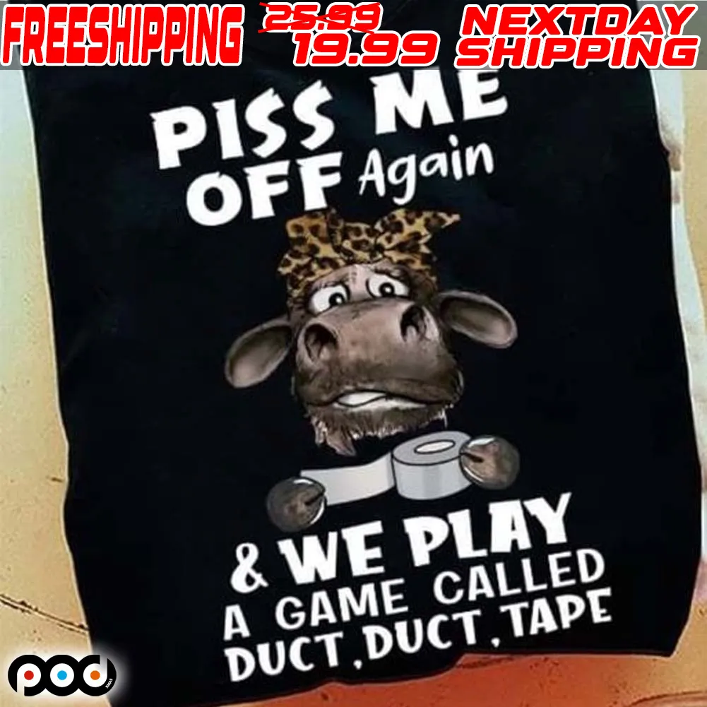 Cow Piss Me Off Again And We Play A Game Called Duct Duct Tape Shirt