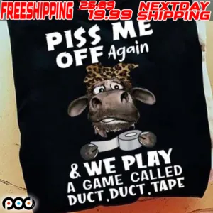 Cow Piss Me Off Again And We Play A Game Called Duct Duct Tape Shirt