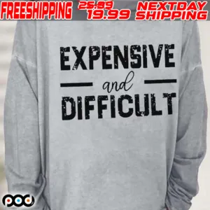 Expensive And Difficult Shirt