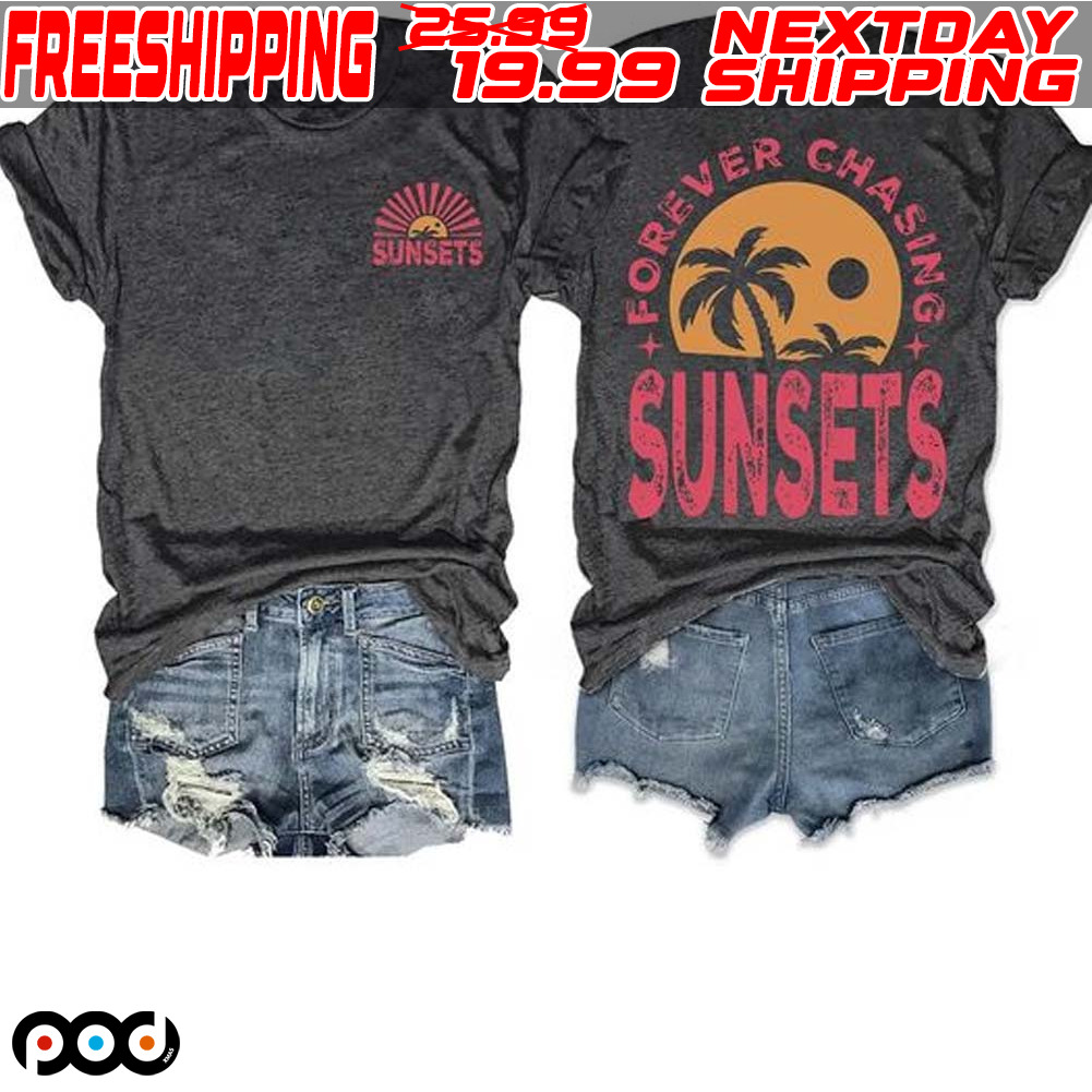 Forever Chasing Sunsets Summer Vacation Shirt Forever Chasing Sunsets Summer Vacation Shirt