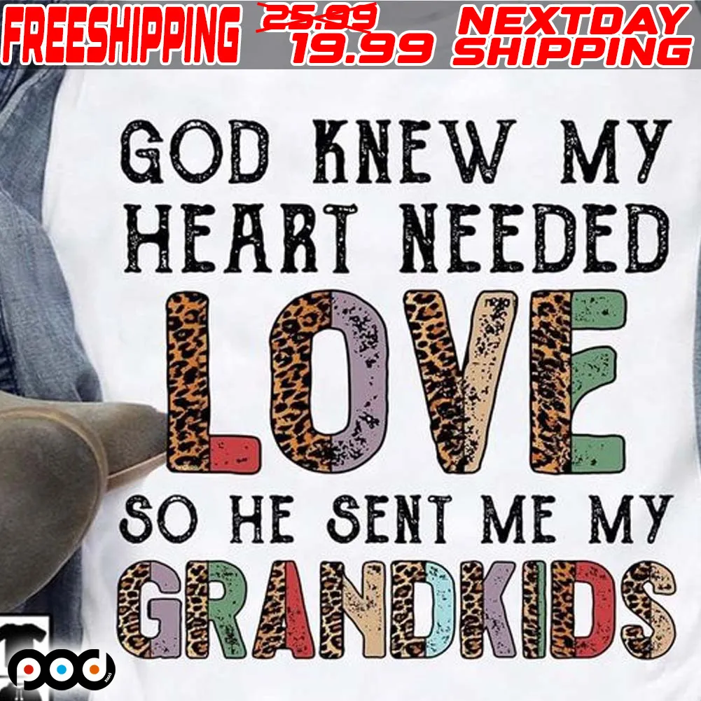 God Knew My Heart Needed Love So He Sent Me My Grandkids Shirt