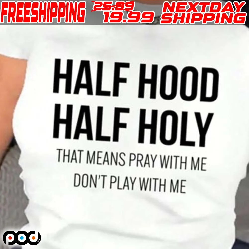 Half Hood Half Holy That Means Pray With Me Don't Play With Me Shirt
