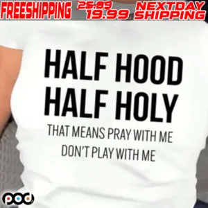 Half Hood Half Holy That Means Pray With Me Don't Play With Me Shirt