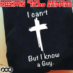 I Can’t But I Know A Guy Shirt