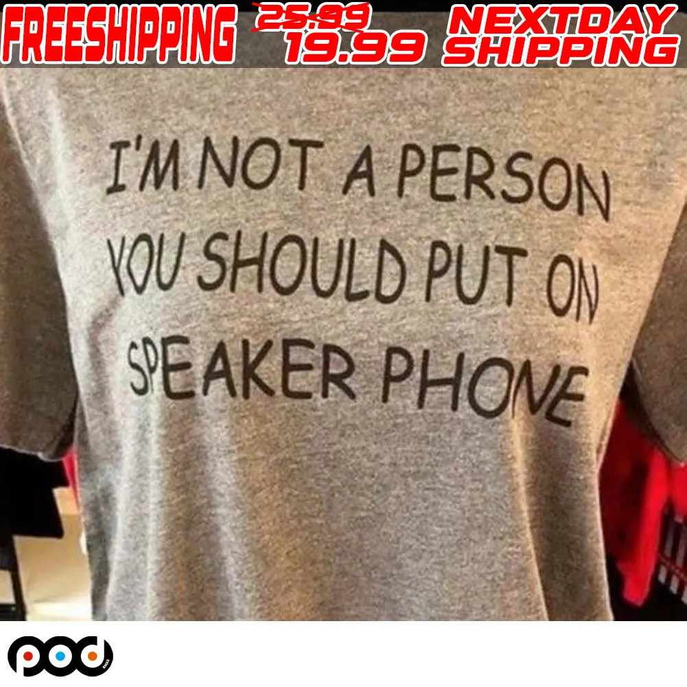 I'm Not A Person You Should Put On Speaker Phone Shirt