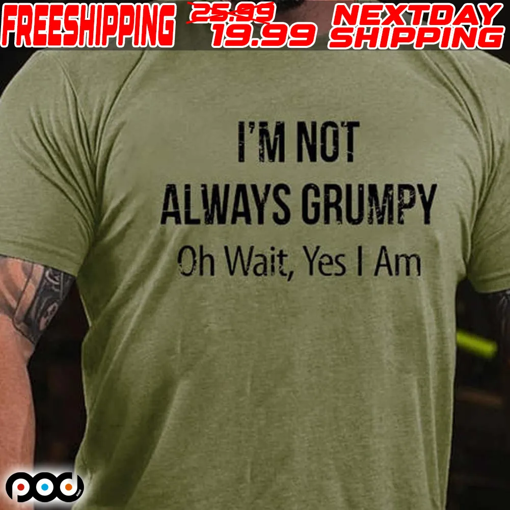 I'm Not Always Grumpy Oh Wait Yes I Am Shirt