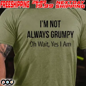 I'm Not Always Grumpy Oh Wait Yes I Am Shirt