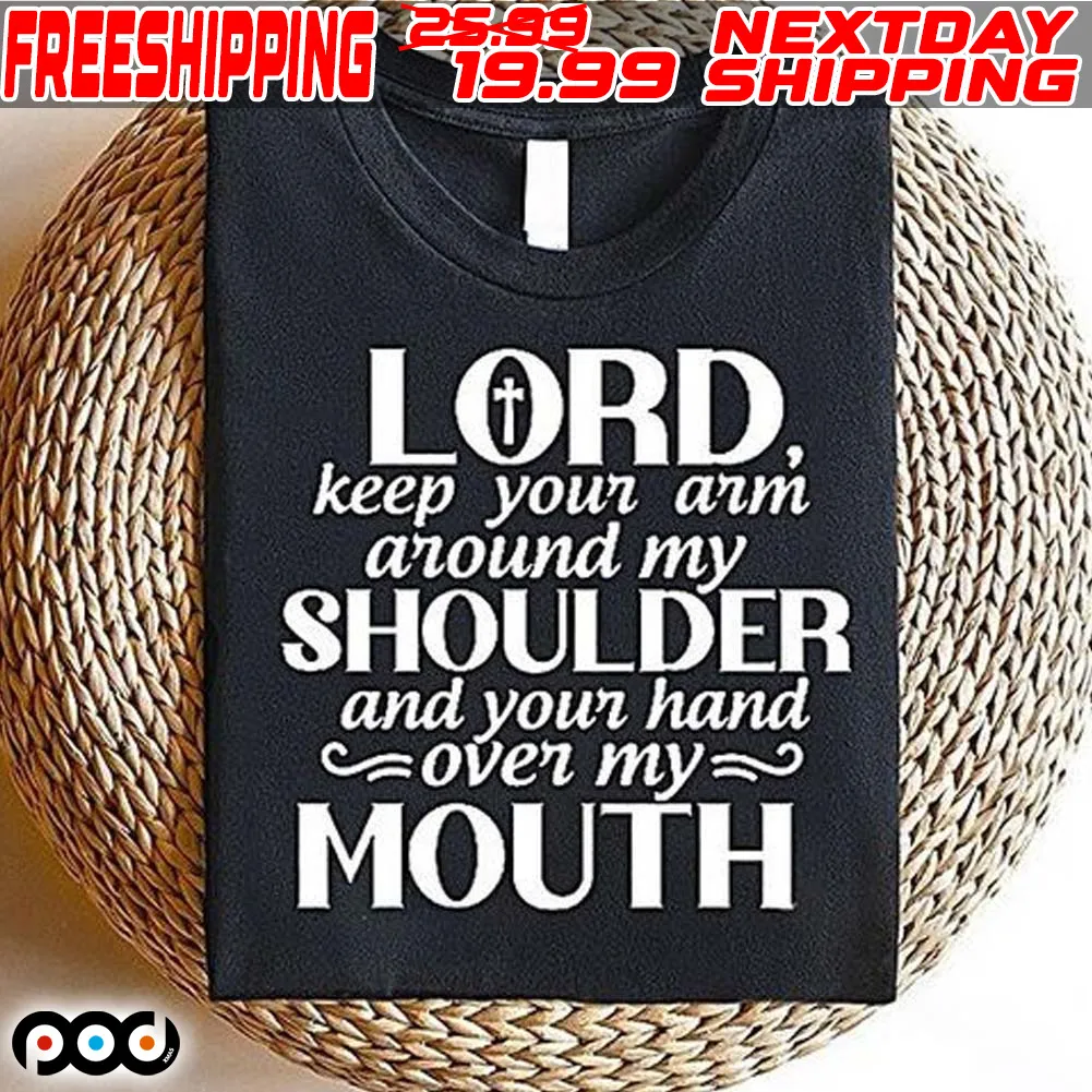 Lord Keep Your Arm Around My Shoulder And Your Hand Over My Mouth Shirt