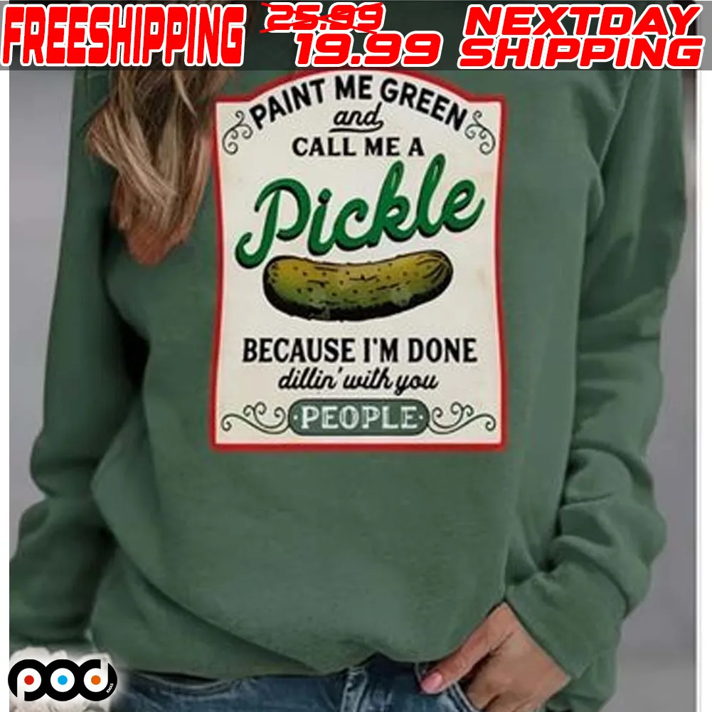Paint Me Green And Call Me A Pickle Shirt