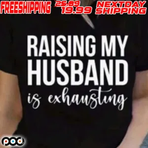 Raising My Husband Is Exhausting Shirt