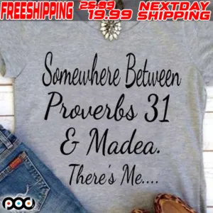 Somewhere Between Proverbs 31 And Madea There’s Me Shirt