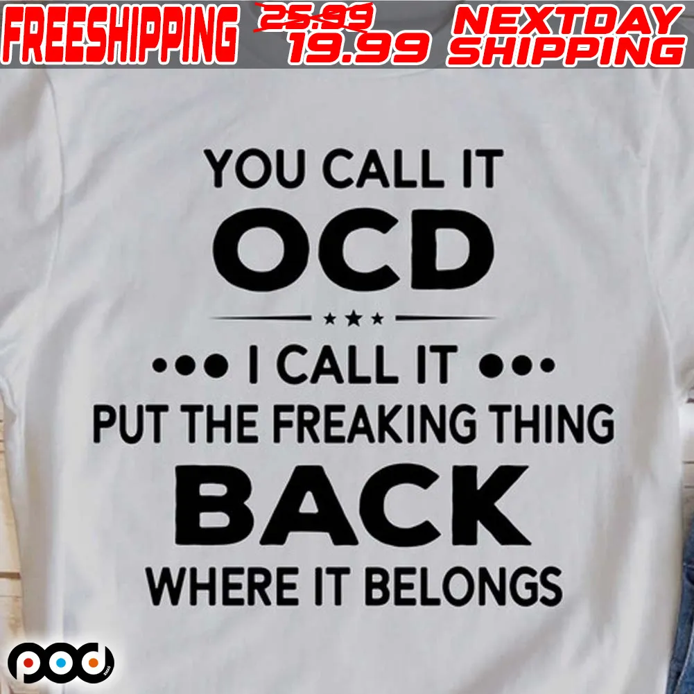You Call It OCD I Call It Put The Freaking Thing Back Where It Belongs Shirt