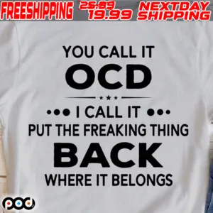 You Call It OCD I Call It Put The Freaking Thing Back Where It Belongs Shirt