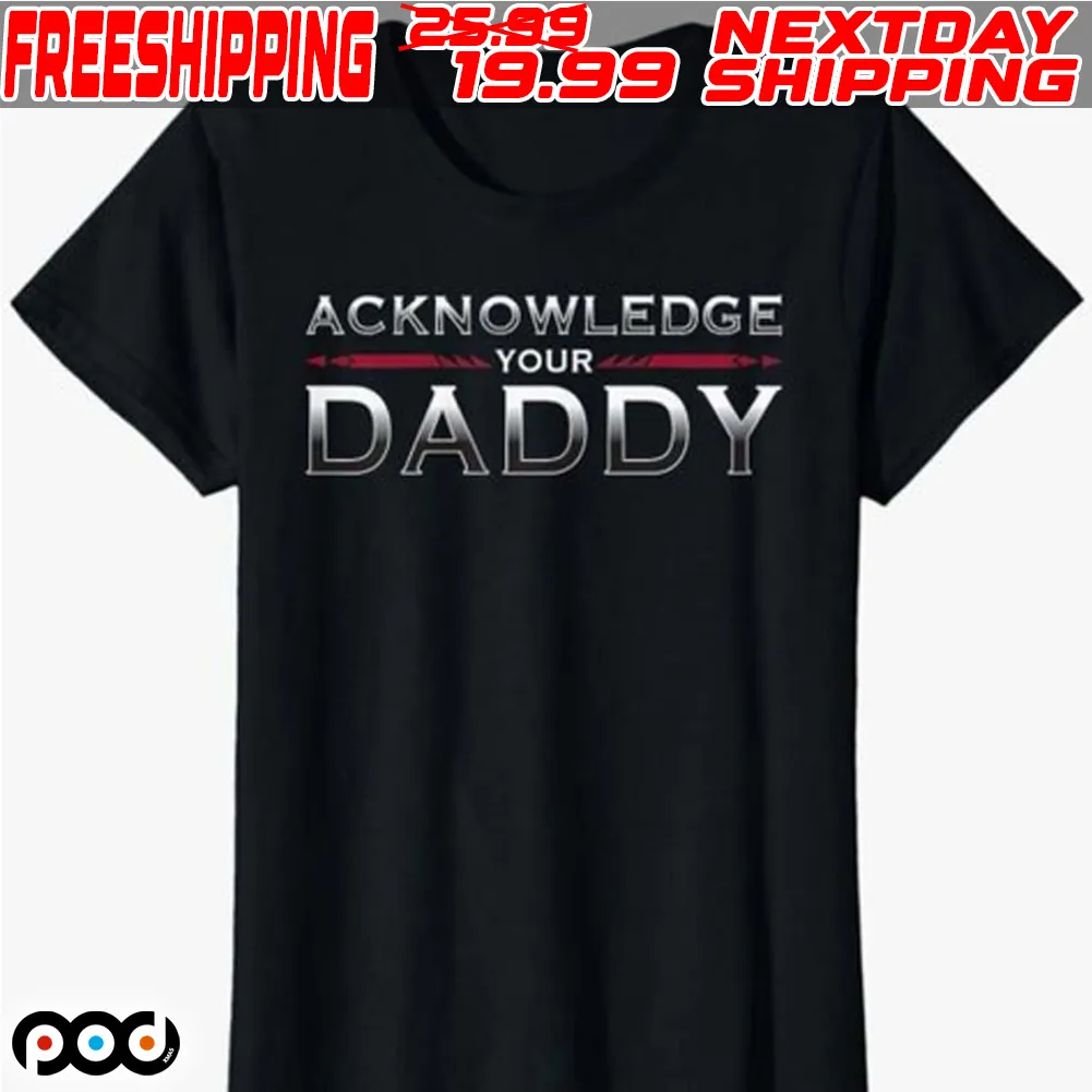 Acknowledge Your Daddy Funny Sports Shirt
