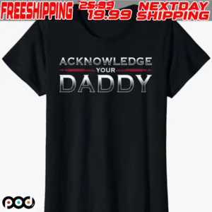 Acknowledge Your Daddy Funny Sports Shirt