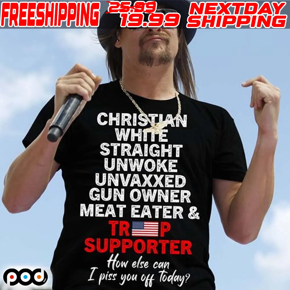 America Flag Christian White Stright Unwoke Unvaxxed Gun Owner Meat Eater And Trump Supporter How Else Can I Piss You Off Today Shirt