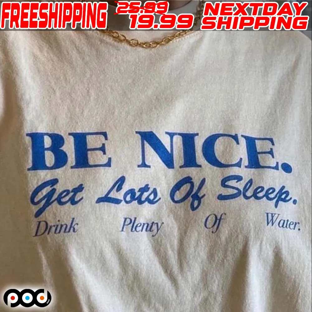 Be Nice Get Lots Of Sleep Drink Plenty Of Water Shirt