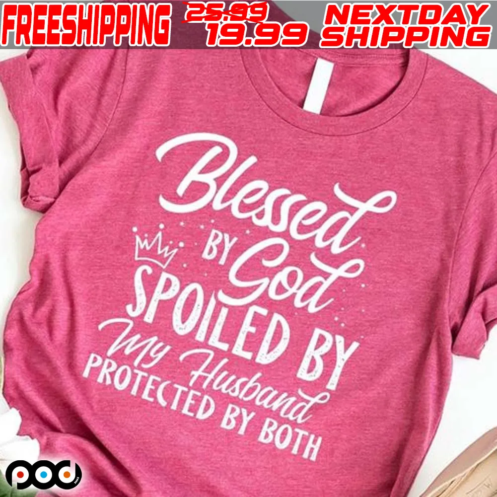 Blessed By God Spoiled By My Husband Protected By Both Shirt