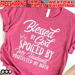 Blessed By God Spoiled By My Husband Protected By Both Shirt