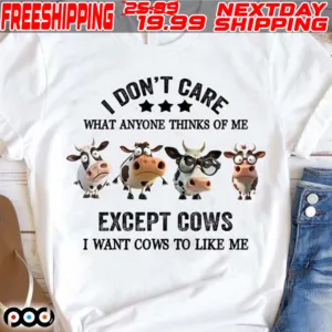Dairy Cow I Don't Care What Anyone Thinks Of Me Except Cows I Want Cows To Like Μe Shirt