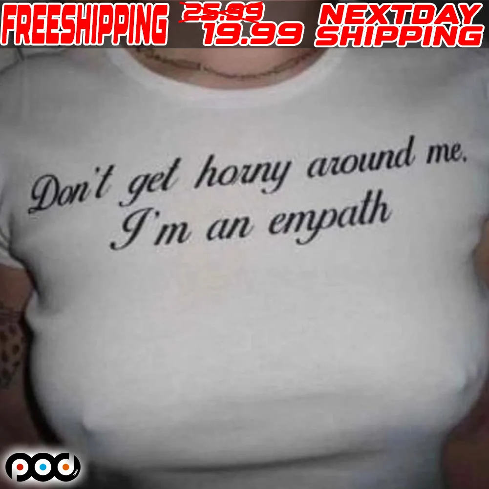 Don't Get Horny Around Me I'm An Empath Shirt