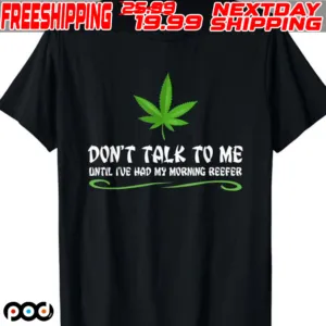 Don't Talk To Me Until I've Had My Morning Reefer Shirt