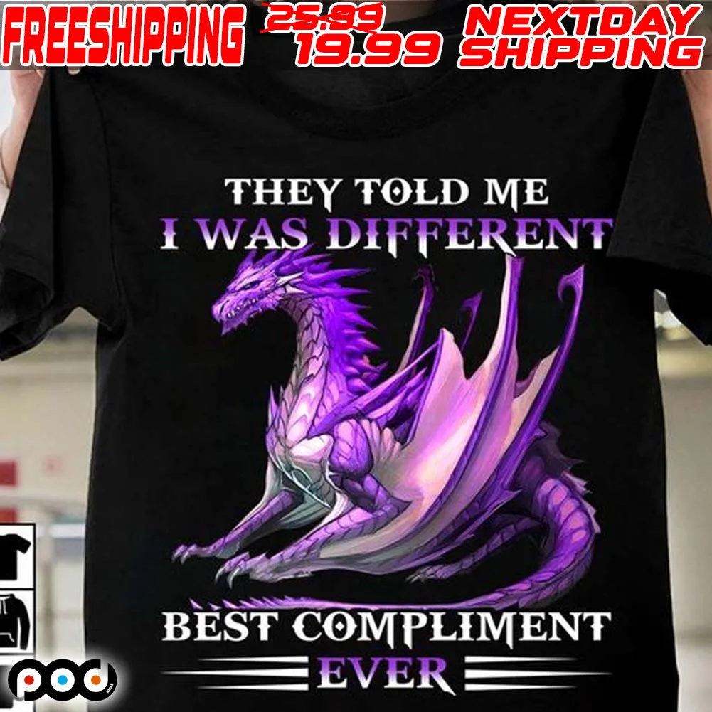 Dragon They Told Me I Was Different Best Compliment Ever Shirt