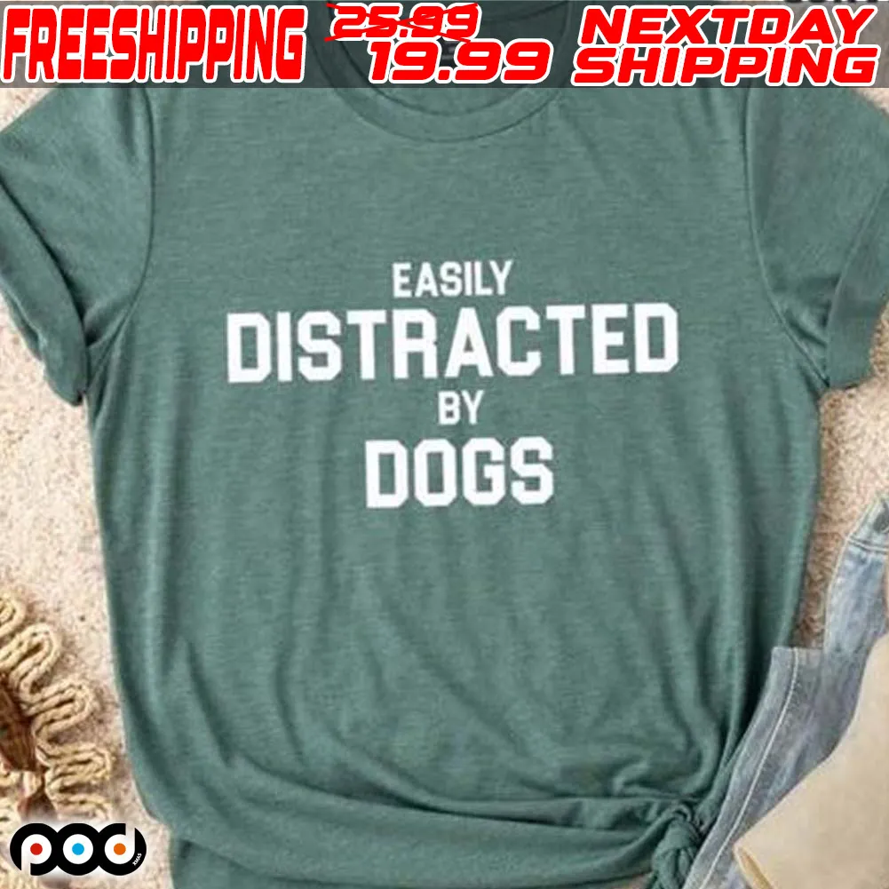 Easily Distracted By Dogs Shirt