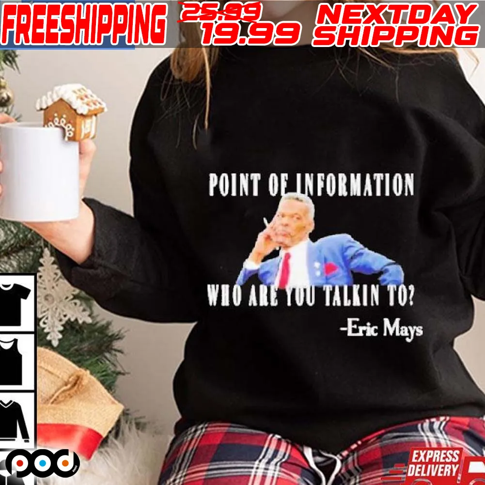 Eric Mays Point Of Information Who Are You Talkin Shirt