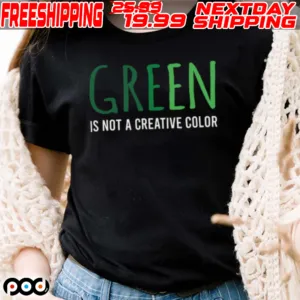 Green Is Not A Creative Color Shirt
