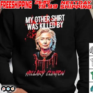 Hillary Clinton My Other Shirt Was Killed Shirt