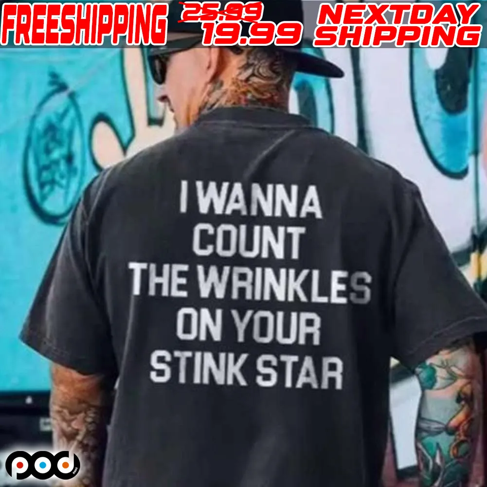 I Wanna Count The Wrinkles On Your Stink Star Shirt