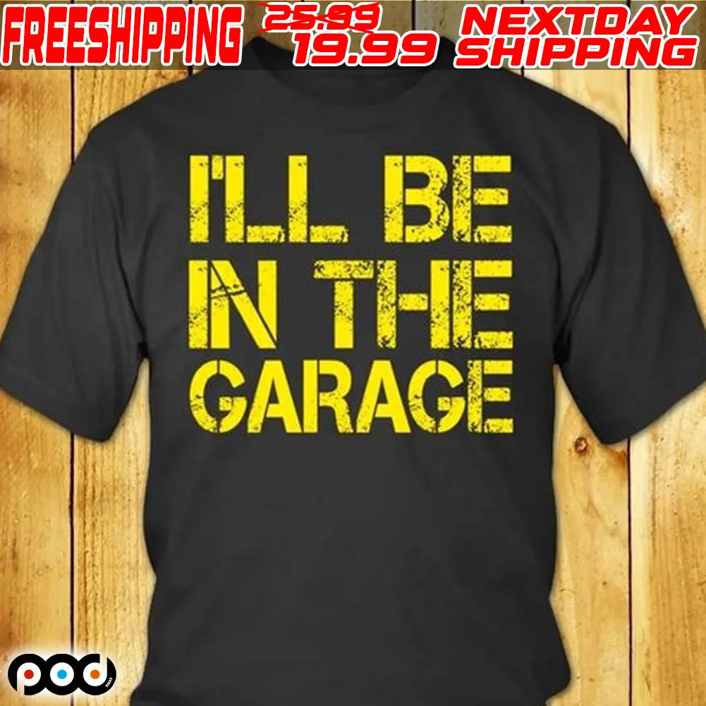 I'll Be In The Garage Shirt